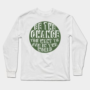 Be the Change! Long Sleeve T-Shirt